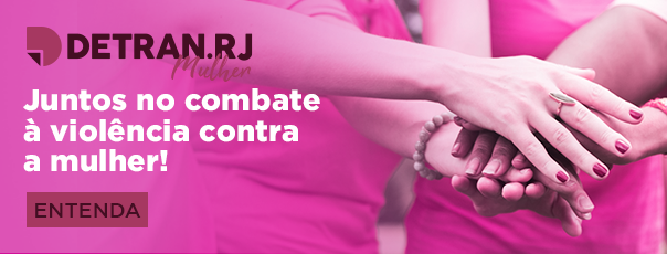 DETRAN.RJ MULHER - JUNTOS NO COMBATE À VIOLÊNCIA CONTRA A MULHER.
